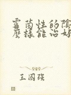 霉菌性的阴炎怎么样能治好