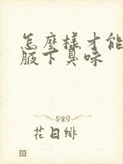 怎么样才能除去腋下臭味