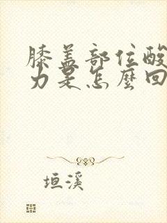 膝盖部位酸软无力是怎么回事