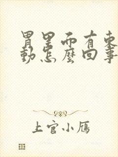 胃里面有东西跳动怎么回事