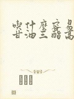 吃什么容易增加甘油三酯高