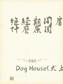 绝经期同房疼痛什么原因