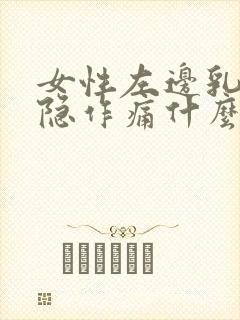 女性左边乳房隐隐作痛什么原因