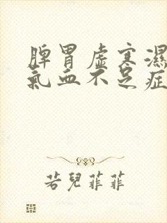 脾胃虚寒湿气重气血不足症状