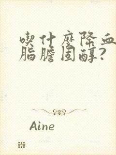 吃什么降血糖血脂胆固醇?