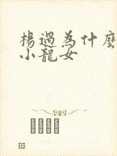 杨过为什么不娶小龙女