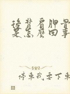 后背肩胛骨酸胀是怎么回事