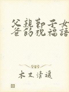 父亲节子女给爸爸的祝福语