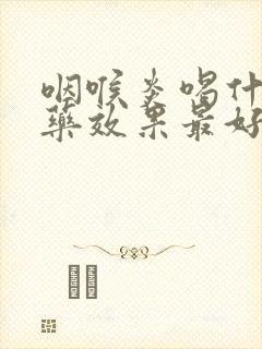 咽喉炎喝什么中药效果最好