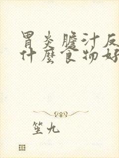 胃炎胆汁反流吃什么食物好