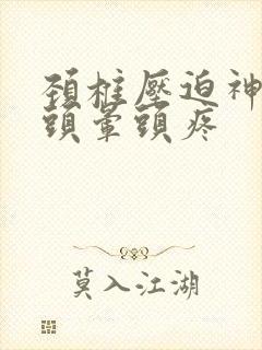 颈椎压迫神经后头晕头疼