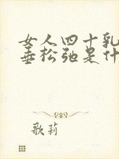 女人四十乳房下垂松弛是什么原因