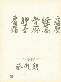 肩胛骨缝痛手臂痛手麻怎么办