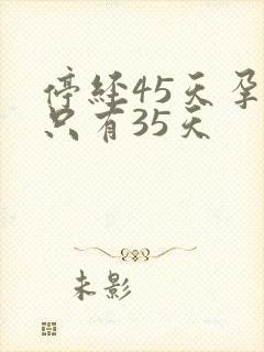 停经45天孕囊只有35天