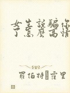 女生说骗你什么了怎么高情商回复