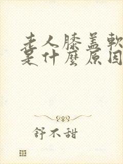 老人膝盖软无力是什么原因