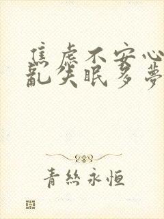 焦虑不安心烦意乱失眠多梦怎么办