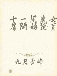 十一周岁女孩乳房开始发育正常吗