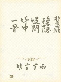 一呼吸后背肩胛骨中间隐痛