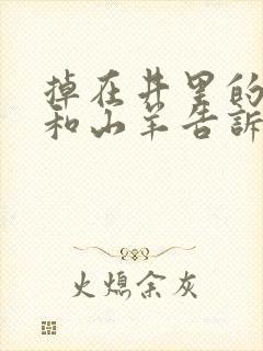 掉在井里的狐狸和山羊告诉我们一个什么道理