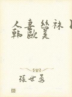 人妻 丝袜 日韩 欧美封面