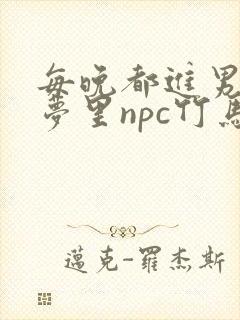 每晚都进男神们梦里npc竹马小说