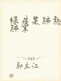 绿痰是肺热还是肺寒