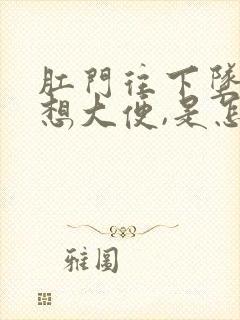 肛门往下坠,总想大便,是怎么回事