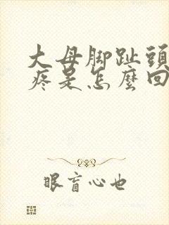 大母脚趾头关节疼是怎么回事