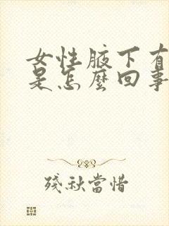 女性腋下有肿块是怎么回事