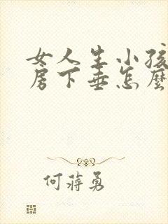 女人生小孩后乳房下垂怎么办