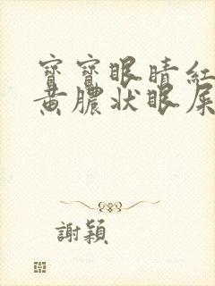 宝宝眼睛红肿有黄脓状眼屎