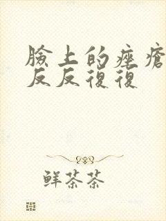 脸上的痤疮一直反反复复