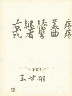 右腿膝盖疼伸直或者弯曲疼