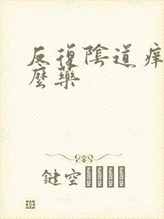 反复阴道痒用什么药