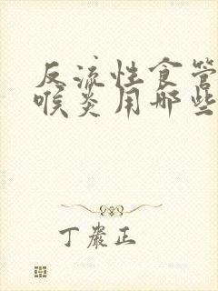 反流性食管炎咽喉炎用哪些药物治疗的