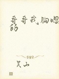 哥哥我胸嗯嗯好的