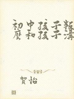 初中孩子叛逆怎么和孩子沟通