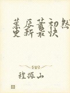 叶辰萧初然免费更新最快