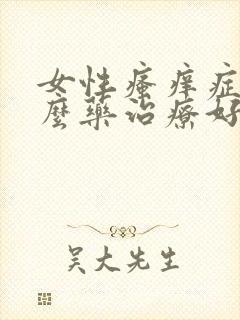 女性瘙痒症用什么药治疗好的快