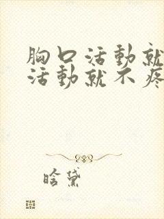 胸口活动就疼不活动就不疼