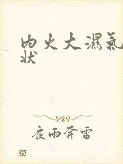 内火大湿气重症状