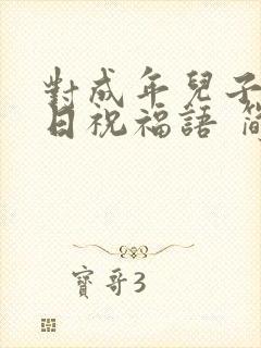 对成年儿子的生日祝福语 简短独特