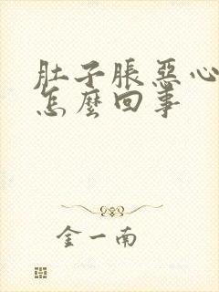 肚子胀恶心想吐怎么回事