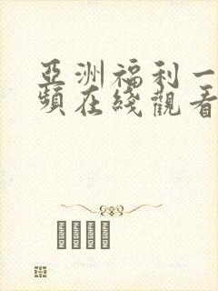 亚洲福利一区视频在线观看