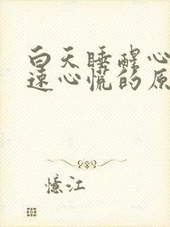 白天睡醒心跳加速心慌的原因