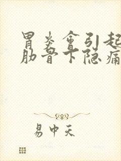 胃炎会引起左侧肋骨下隐痛吗