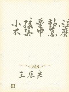 小孩爱动,注意不集中怎么回事封面