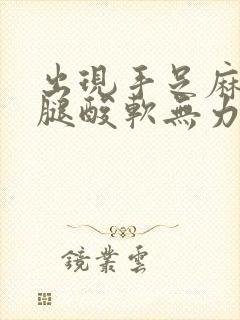 出现手足麻木两腿酸软无力行走困难容易摔倒