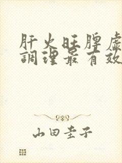 肝火旺脾虚怎么调理最有效